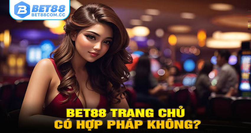 BET88 Trang Chủ Có Hợp Pháp Không