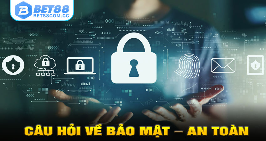 CÂU HỎI VỀ BẢO MẬT – AN TOÀN