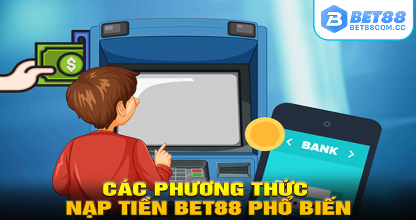 Các Phương Thức Nạp Tiền BET88 Phổ Biến