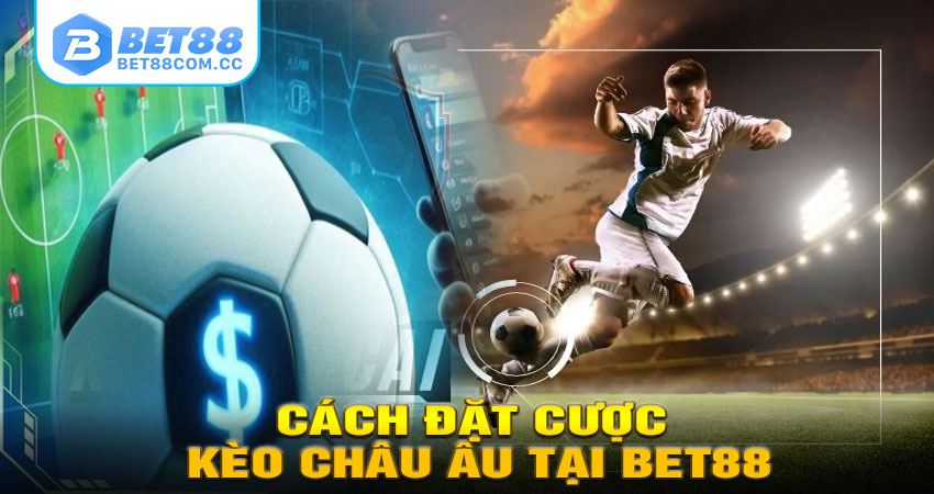Cách Đặt Cược Kèo Châu Âu Tại BET88
