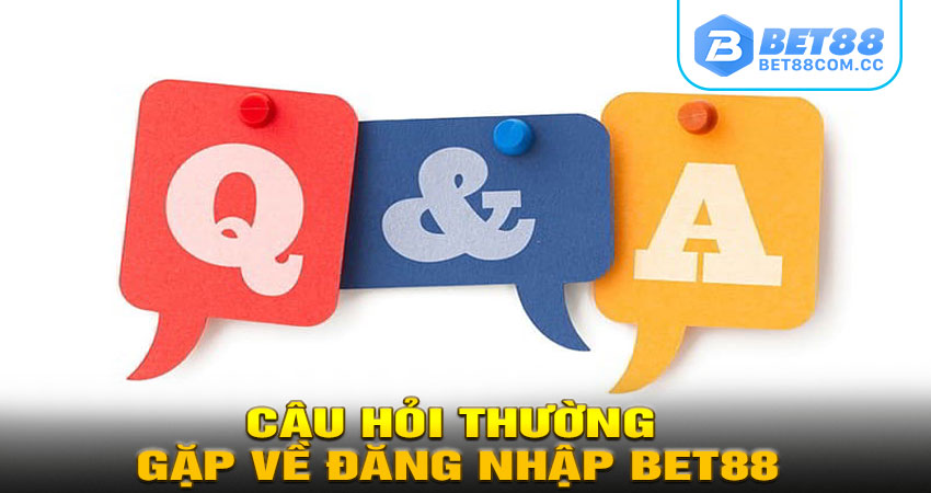 Câu hỏi thường gặp về đăng nhập BET88