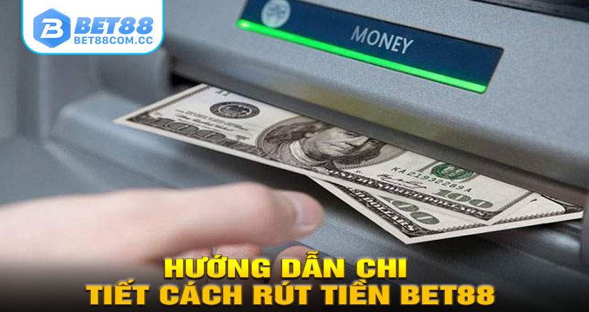 Hướng Dẫn Chi Tiết Cách Rút Tiền Bet88