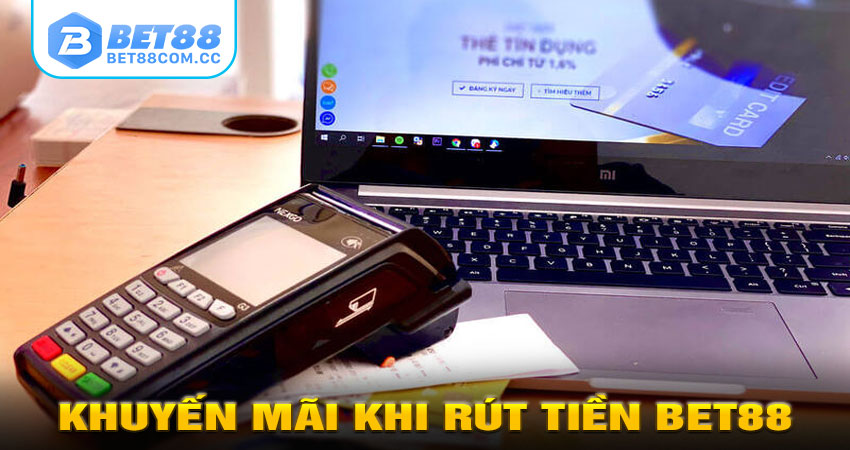 Khuyến Mãi Khi Rút Tiền Bet88