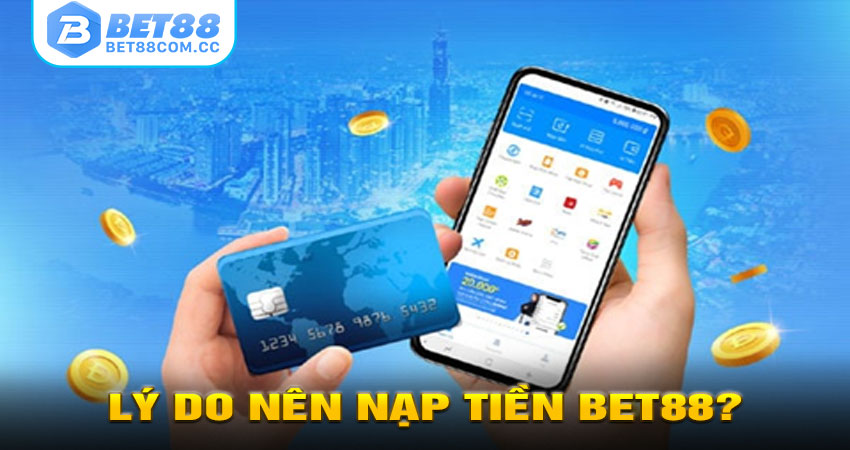Lý Do Nên Nạp Tiền BET88?