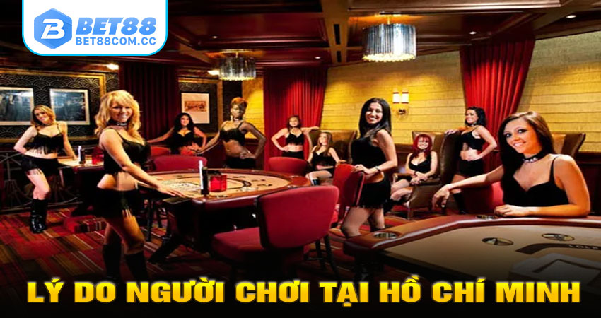 Lý Do Người Chơi Tại Hồ Chí Minh Tin Tưởng BET88