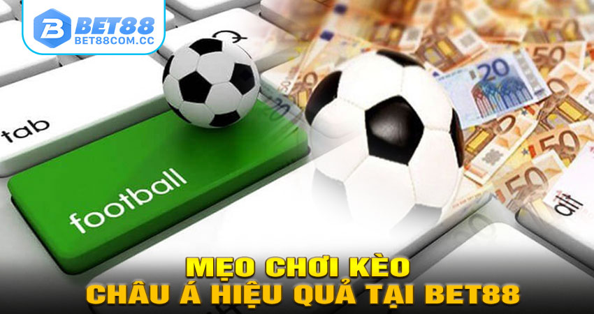Mẹo Chơi Kèo Châu Á Hiệu Quả Tại BET88