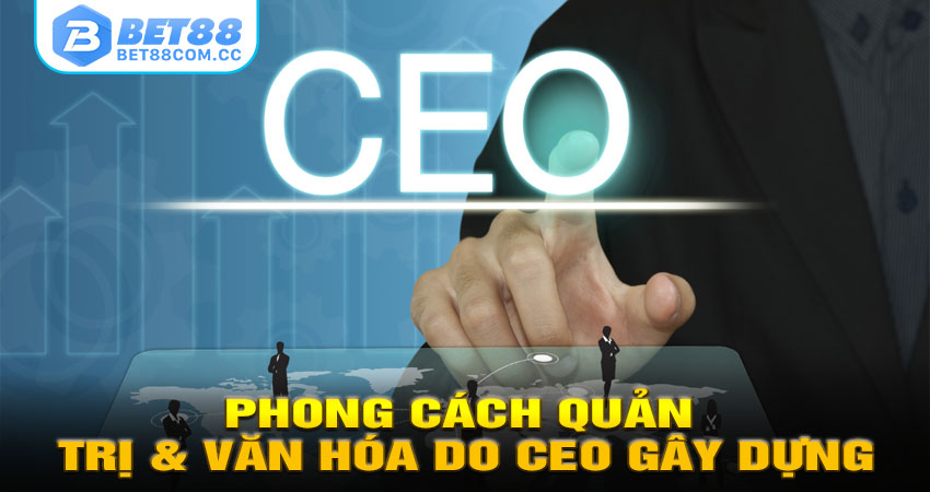 Phong Cách Quản Trị & Văn Hóa Do CEO Gây Dựng