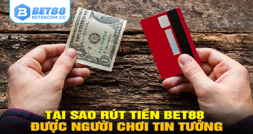 Tại Sao Rút Tiền Bet88 Được Người Chơi Tin Tưởng?