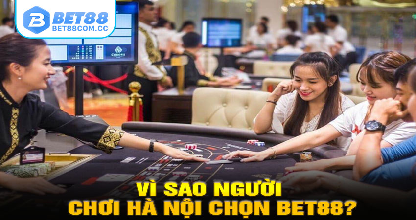 Vì sao người chơi Hà Nội chọn BET88?