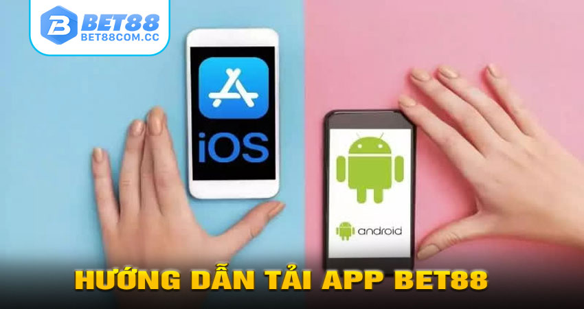 Hướng dẫn tải app BET88 chi tiết cho Android và iOS