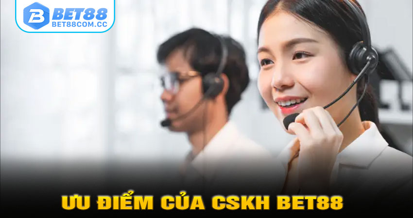 Ưu điểm nổi bật của CSKH BET88